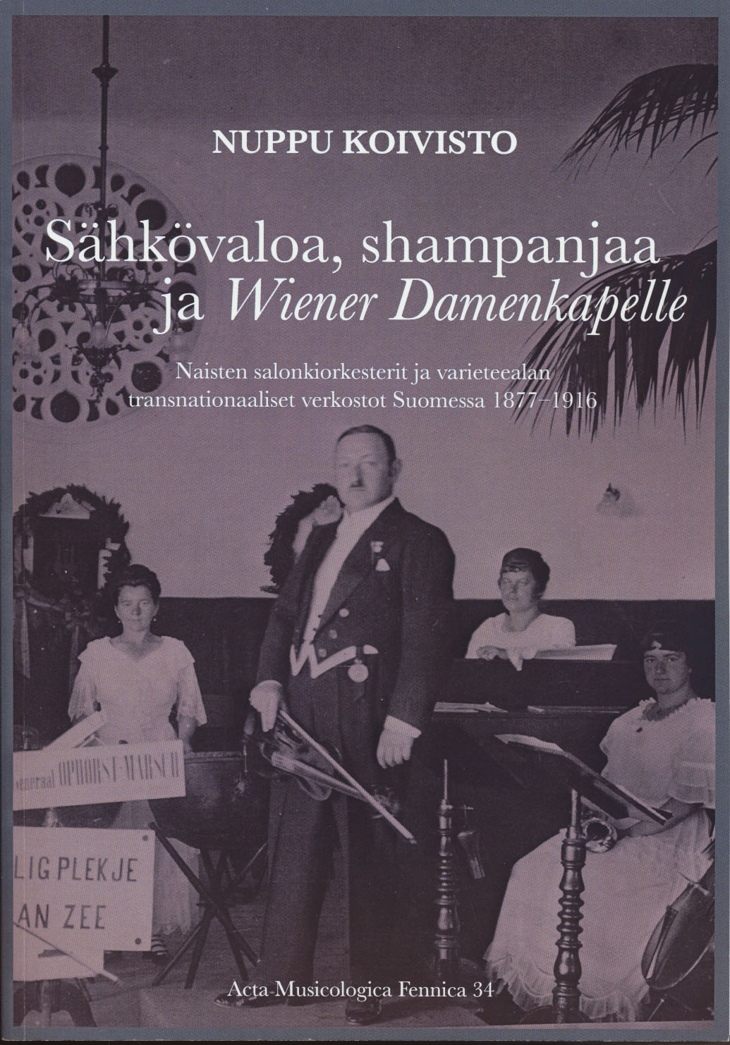 Sähkövaloa, shampanjaa ja Wiener Damenkapelle - Naisten salonkiorkesterit ja varieteealan transnationaaliset verkostot Suomessa 1877-1916