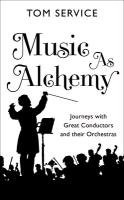 Music as Alchemy - Journeys with Great Conductors